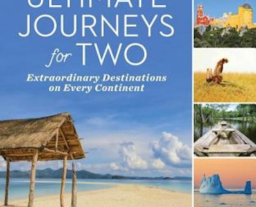 Ultimate Journeys for Two: Extraordinary Destinations on Every Continent